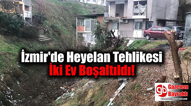 İzmir'de Heyelan Tehlikesi Nedeniyle İki Ev Boşaltıldı