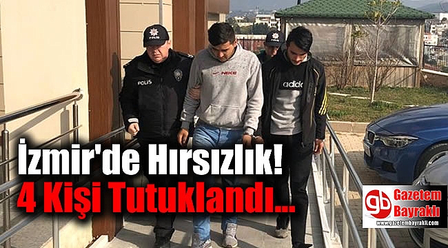 İzmir'de Hırsızlık Yapan 4 Kişi Tutuklandı