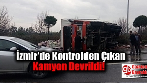İzmir'de Kontrolden Çıkan Kamyon Devrildi