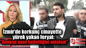 İzmir'de korkunç cinayette yürek yakan feryat: ''Annemi nasıl katlettiğini anlatsın''