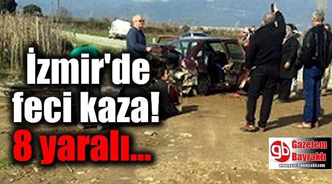 İzmir'de korkunç kaza: 8 yaralı