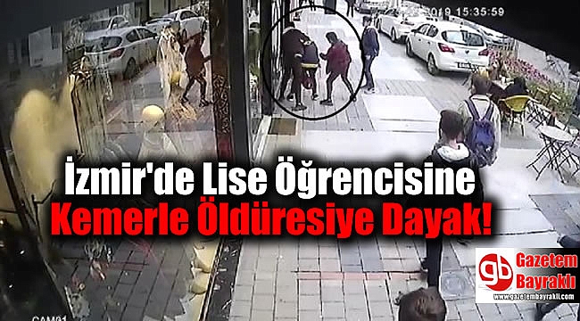 İzmir'de Lise Öğrencisine Kemerle Öldüresiye Dayak