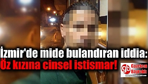 İzmir'de mide bulandıran iddia: Öz kızına cinsel istismar