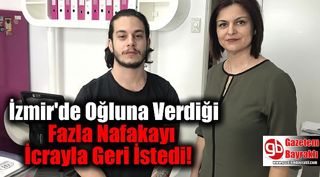 İzmir'de Oğluna Verdiği Fazla Nafakayı İcrayla Geri İstedi