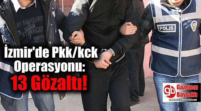 İzmir'de Pkk/kck Operasyonu: 13 Gözaltı