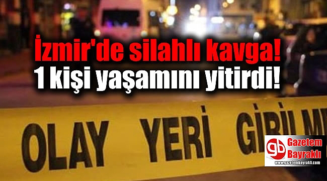 İzmir'de silahlı kavgada 1 kişi yaşamını yitirdi