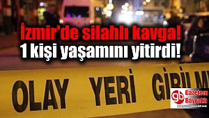 İzmir'de silahlı kavgada 1 kişi yaşamını yitirdi
