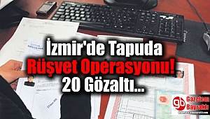 İzmir'de Tapuda Rüşvet Operasyonu: 20 Gözaltı