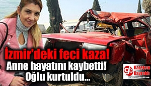 İzmir'deki feci kazada anne hayatını kaybederken oğlu kurtuldu