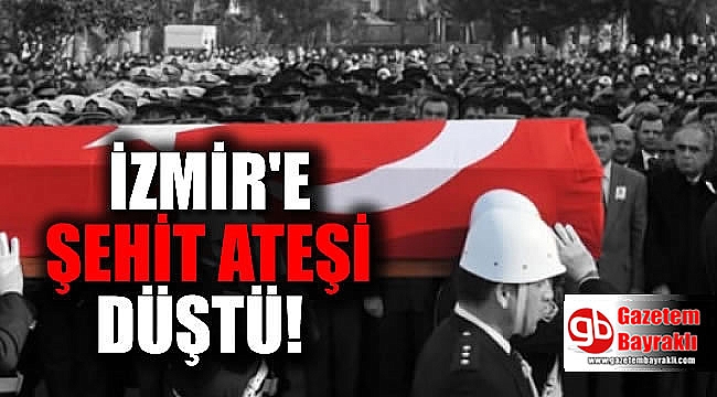 İzmir'e şehit ateşi düştü