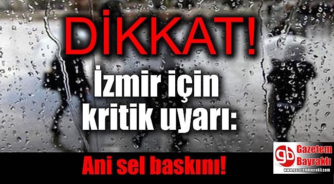 İzmir için kritik uyarı: Ani sel baskını