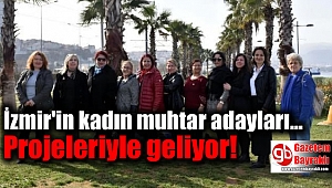 İzmir'in kadın muhtarlar adaylarından güç birliği