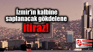 İzmir'in kalbine saplanacak gökdelene itiraz