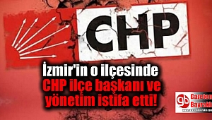 İzmir'in o ilçesinde CHP ilçe başkanı ve yönetim istifa etti