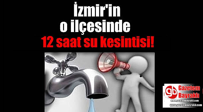 İzmir'in o ilçesinde su kesintisi (19/20 Şubat 2019)