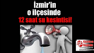İzmir'in o ilçesinde su kesintisi (19/20 Şubat 2019)