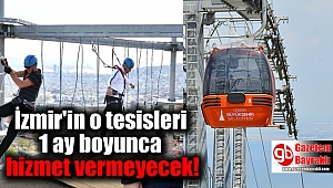İzmir'in o tesisleri 1 ay boyunca hizmet vermeyecek