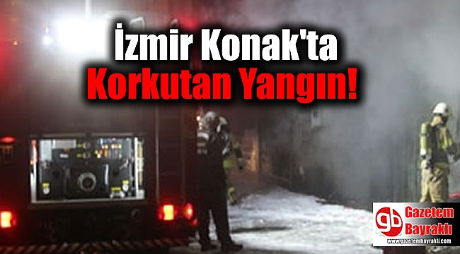 İzmir Konak'ta korkutan yangın
