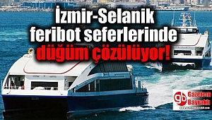 İzmir-Selanik feribot seferlerinde düğüm çözülüyor
