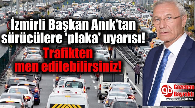 İzmirli Başkan Anık'tan sürücülere 'plaka' uyarısı