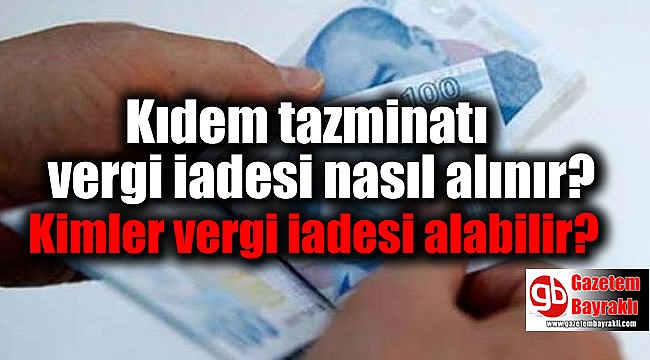 Kıdem tazminatı vergi iadesi nasıl alınır