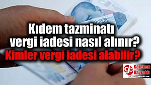 Kıdem tazminatı vergi iadesi nasıl alınır