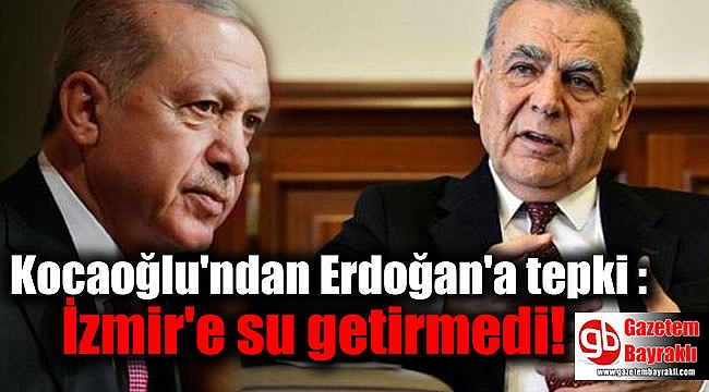 Kocaoğlu'ndan Erdoğan'a tepki : İzmir'e su getirmedi