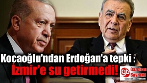 Kocaoğlu'ndan Erdoğan'a tepki : İzmir'e su getirmedi