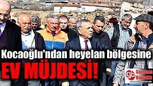 Kocaoğlu'ndan heyelan bölgesine ev müjdesi