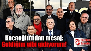 Kocaoğlu'ndan mesaj: Geldiğim gibi gidiyorum