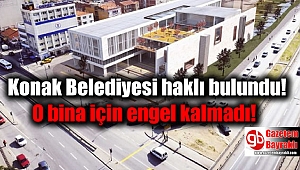 Konak Belediyesi haklı bulundu: O bina için engel kalmadı