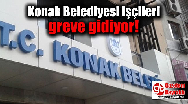 Konak Belediyesi işçileri greve gidiyor