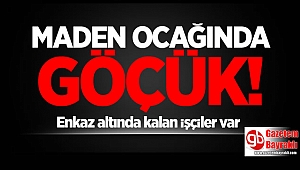 Maden ocağında göçük: Enkaz altında kalanlar var