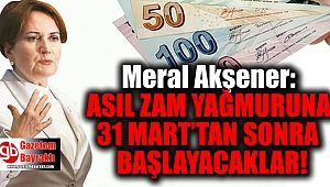 Meral Akşener: Asıl zam yağmuruna 31 Mart'tan sonra başlayacaklar