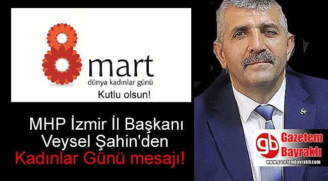 MHP İzmir İl Başkanı Veysel Şahin'den 8 Mart Dünya Kadınlar Günü mesajı