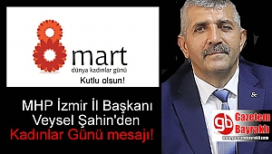MHP İzmir İl Başkanı Veysel Şahin'den 8 Mart Dünya Kadınlar Günü mesajı