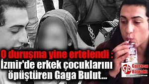 O duruşma yine ertelendi : İzmir'de erkek çocuklarını öpüştüren Gaga Bulut'la ilgili flaş gelişme