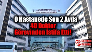 O Hastanede Son 2 Ayda 40 Doktor Görevinden İstifa Etti