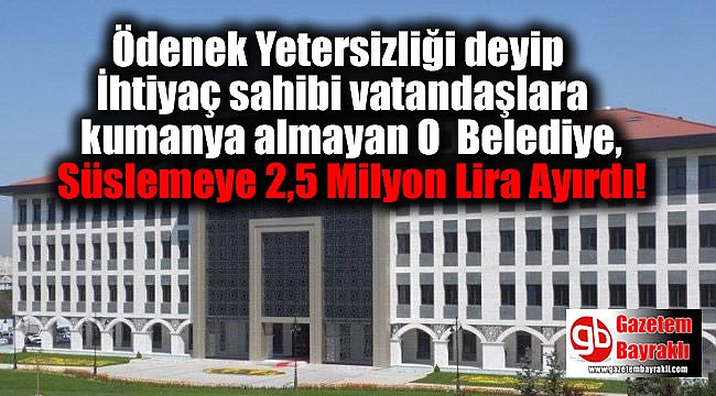 Ödenek Yetersizliği deyip İhtiyaç sahibi vatandaşlara kumanya almayan O Belediye, Süslemeye 2,5 Milyon Lira Ayırdı