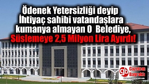 Ödenek Yetersizliği deyip İhtiyaç sahibi vatandaşlara kumanya almayan O Belediye, Süslemeye 2,5 Milyon Lira Ayırdı