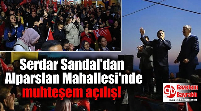 Serdar Sandal'dan Alparslan Mahallesi'nde muhteşem açılış