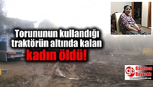 Torununun kullandığı traktörün altında kalan kadın öldü