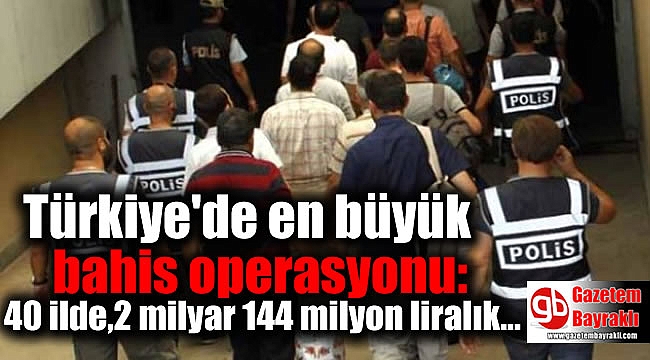 Türkiye'de en büyük bahis operasyonu: 40 ilde