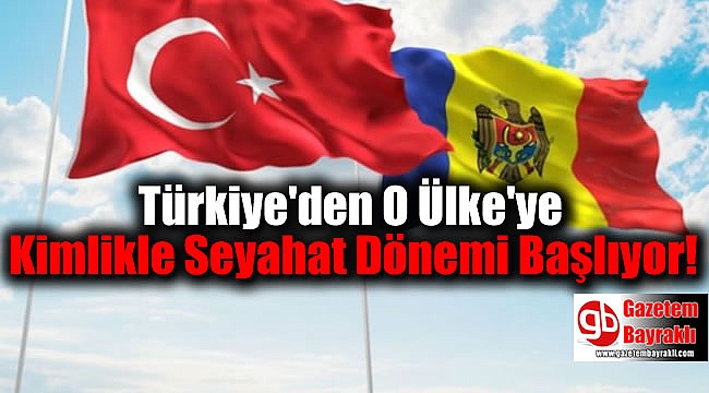Türkiye'den O Ülke'ye Kimlikle Seyahat Dönemi Başlıyor