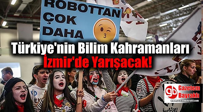 Türkiye'nin Bilim Kahramanları İzmir'de Yarışacak