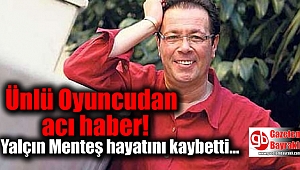 Yalçın Menteş hayatını kaybetti