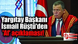 Yargıtay Başkanı İsmail Rüştü'den 'Af' açıklaması