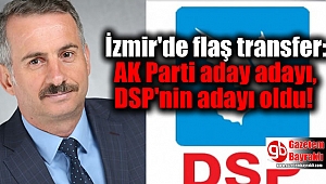 İzmir'de flaş transfer: AK Parti aday adayı, DSP'nin adayı oldu