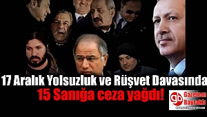17 Aralık Yolsuzluk ve Rüşvet Davasında 15 Sanık Ağırlaştırılmış Müebbet Hapis Cezasına Çarptırıldı