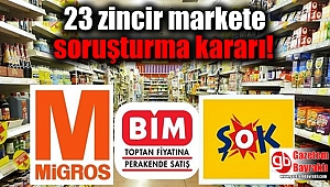 23 zincir markete soruşturma kararı